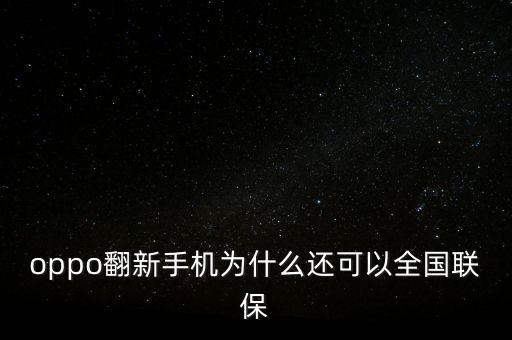 oppo翻新手機為什么還可以全國聯保