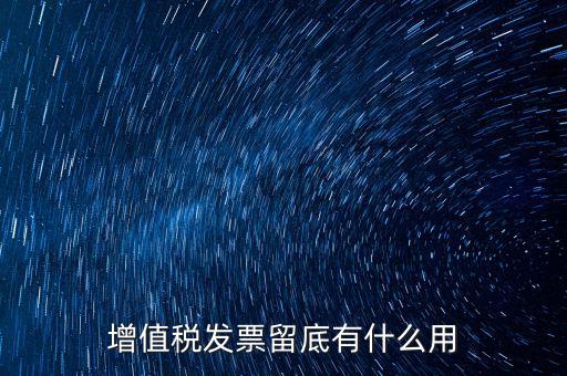 增值稅發票留底有什么用