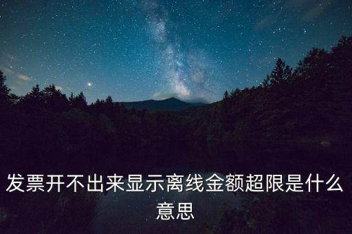 發票開不出來顯示離線金額超限是什么意思