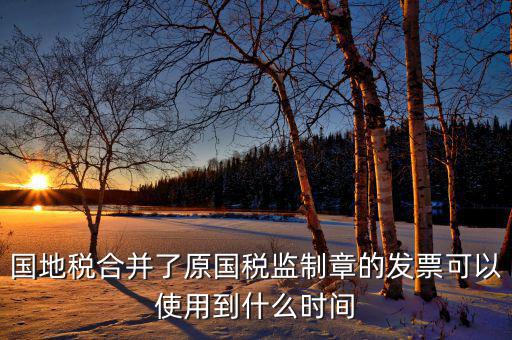 福建國地稅監制章什么時候更換，2019年發票換監制章了未開的舊監制章發票是不是就不能用了