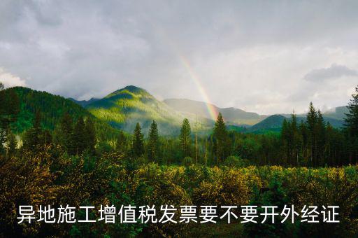 異地施工增值稅發票要不要開外經證