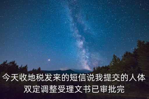 今天收地稅發來的短信說我提交的人體雙定調整受理文書已審批完