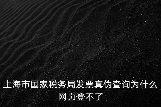 上海市國家稅務局發票真偽查詢為什么網頁登不了