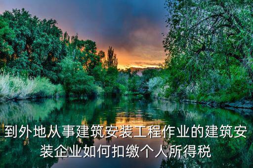 到外地從事建筑安裝工程作業的建筑安裝企業如何扣繳個人所得稅