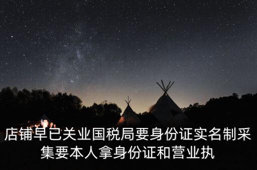 店鋪早已關業國稅局要身份證實名制采集要本人拿身份證和營業執