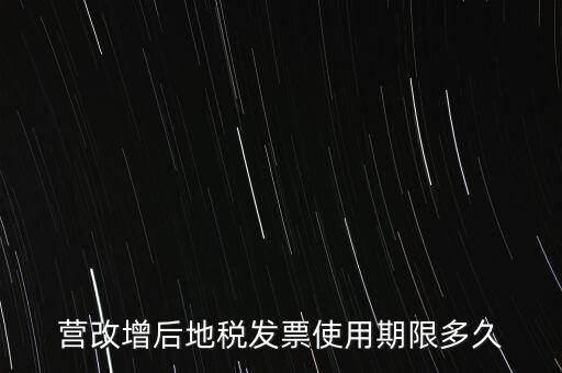 營改增后地稅發票使用期限多久