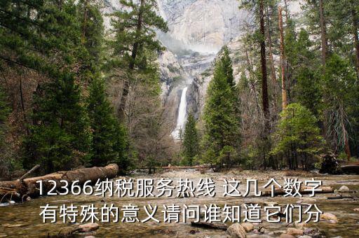 12366納稅服務(wù)熱線 這幾個(gè)數(shù)字 有特殊的意義請(qǐng)問誰(shuí)知道它們分