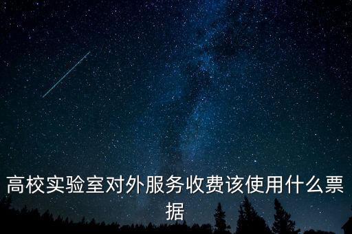 外籍學生收費使用什么票據，高校實驗室對外服務收費該使用什么票據