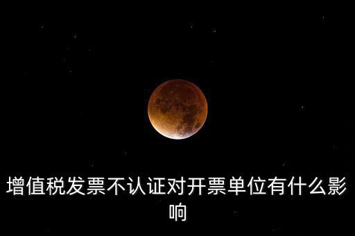 收到的增值稅發票一直沒有認證會給企業帶來什么不利，2017年兩張十多萬的發票沒有認證會怎么樣