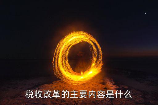 稅收改革的主要內容是什么