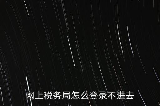 江西省網上稅務局為什么進不了，江西省國稅局網上申報系統的網頁經常無法打開