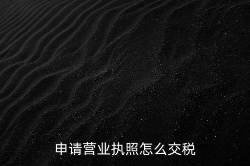 申請營業執照怎么交稅