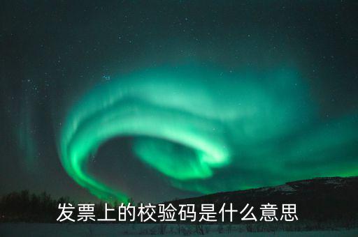 發票上的校驗碼是什么意思