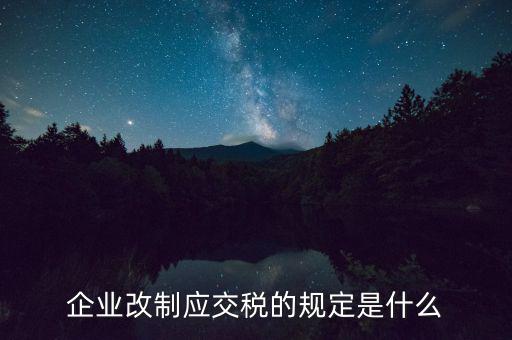 企業改制應交稅的規定是什么