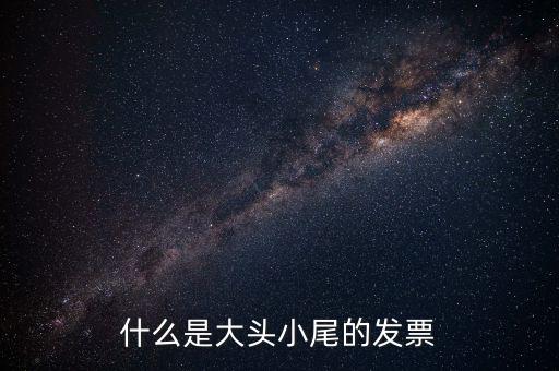 什么是大頭小尾的發票