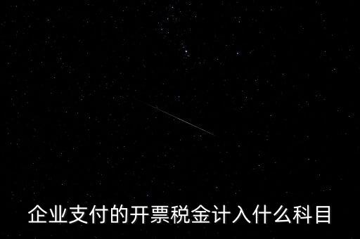 企業支付的開票稅金計入什么科目