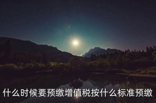 什么時候有預繳增值稅，請問各位高人什么情況會出現本月繳納本月的增值稅 這種情況是預繳