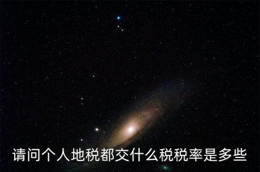 什么地稅，請問個人地稅都交什么稅稅率是多些
