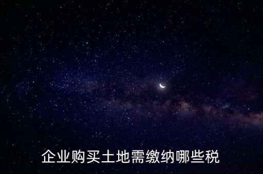 企業購買土地需繳納哪些稅