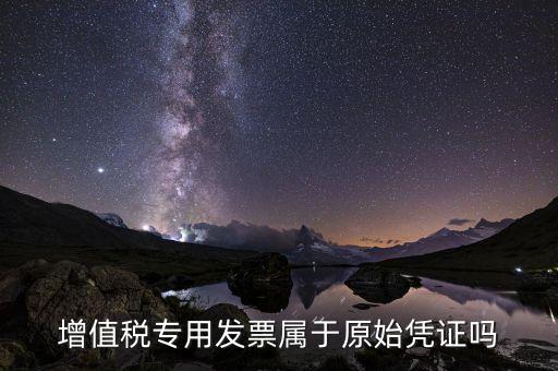 增值稅專用發票是什么憑證，想問增值稅專用發票屬于什么憑證