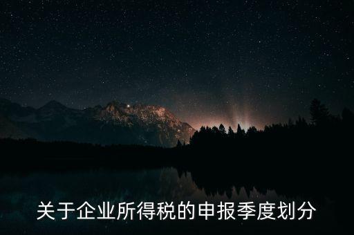 什么企業按季申報納稅，公司怎么辦理季度報稅