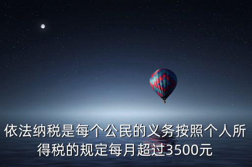 依法納稅是每個公民的義務按照個人所得稅的規定每月超過3500元