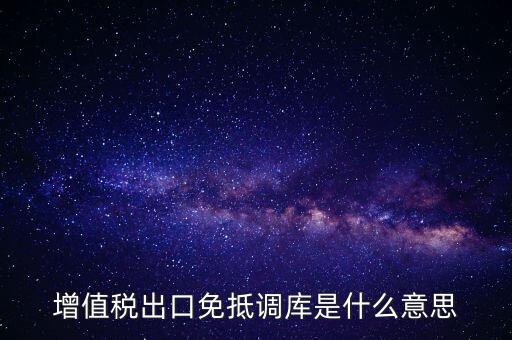 增值稅出口免抵調庫是什么意思