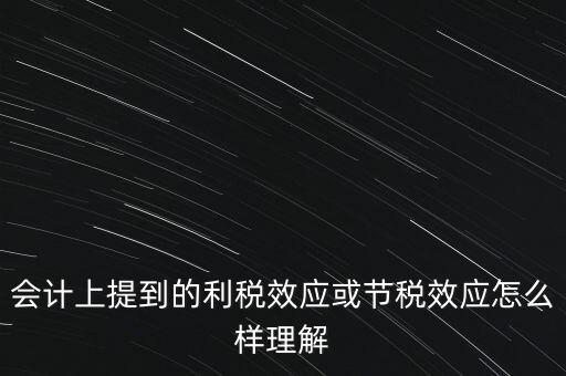 會計上提到的利稅效應或節稅效應怎么樣理解