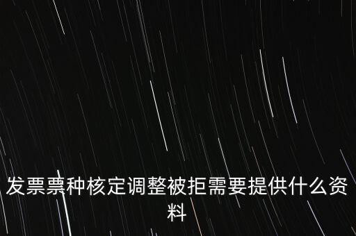 發票票種核定調整被拒需要提供什么資料