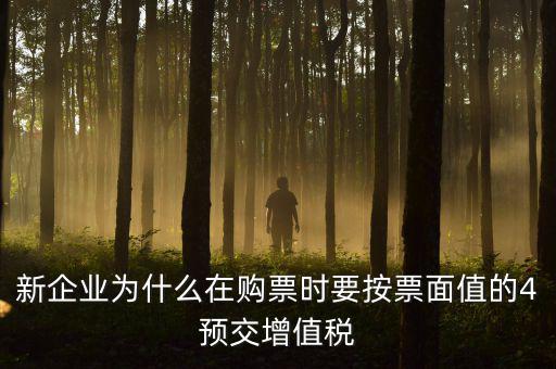 新企業為什么在購票時要按票面值的4預交增值稅
