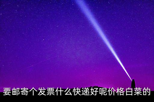 要郵寄個發票什么快遞好呢價格白菜的