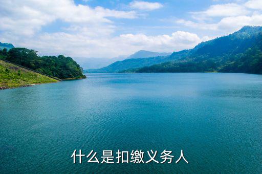 什么是代扣代繳義務(wù)人，什么是扣繳義務(wù)人