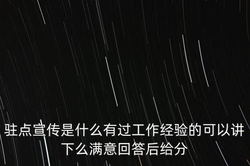 駐點宣傳是什么有過工作經驗的可以講下么滿意回答后給分