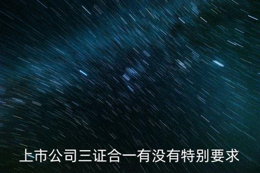 三證合一有什么條件嗎，三證合一的一般納稅人資格