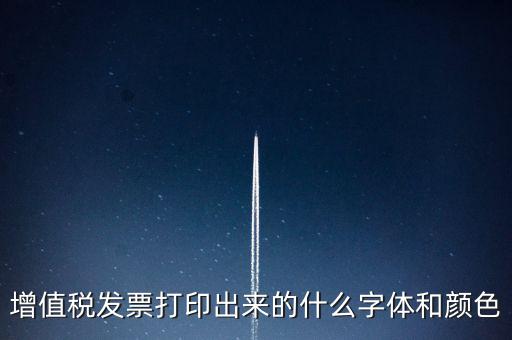 增值稅發票打印出來的什么字體和顏色