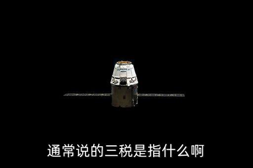 中國稅務精神是指什么，通常說的三稅是指什么啊