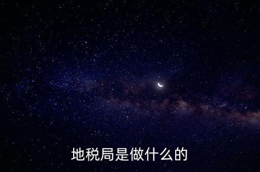 地稅負責什么，地稅局是干什么的