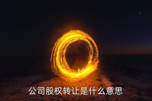 公司股權轉讓是什么意思