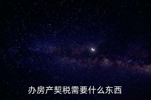 契稅辦理需要什么資料，房產契稅需提交什么材料