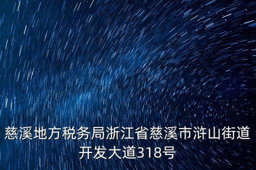 慈溪地方稅務局浙江省慈溪市滸山街道開發大道318號