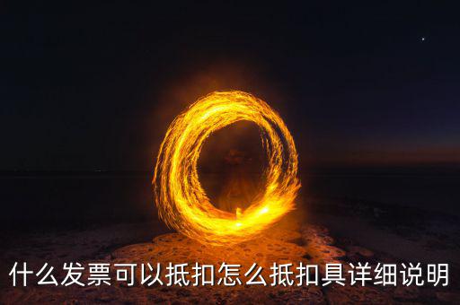 什么發票可以抵扣怎么抵扣具詳細說明