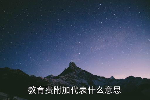 文化教育費附加是什么，教育費附加代表什么意思