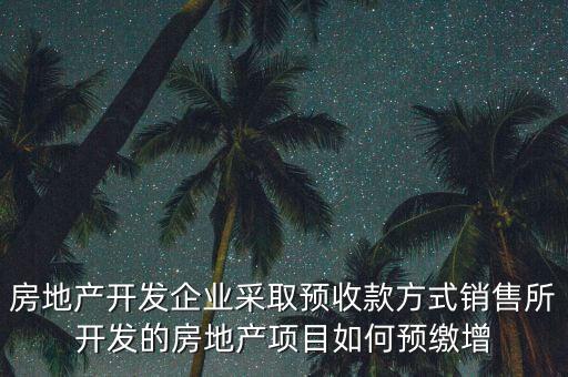 房地產開發企業采取預收款方式銷售所開發的房地產項目如何預繳增