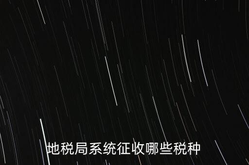 地稅局系統征收哪些稅種