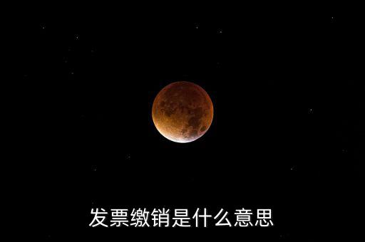發票繳銷是什么意思