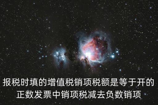 銷項正數稅額是什么，報稅時要填的實際銷項稅額是不是等于銷項正數稅額減銷項負數稅額