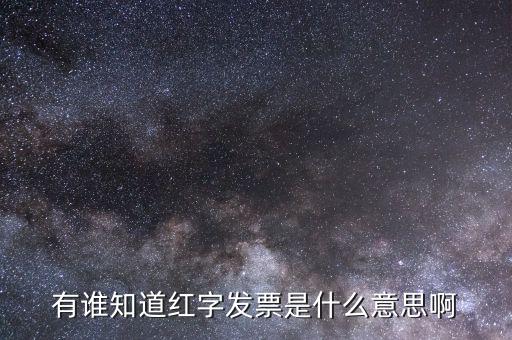 開具紅字票是什么意思，什么是開增值稅紅字發票