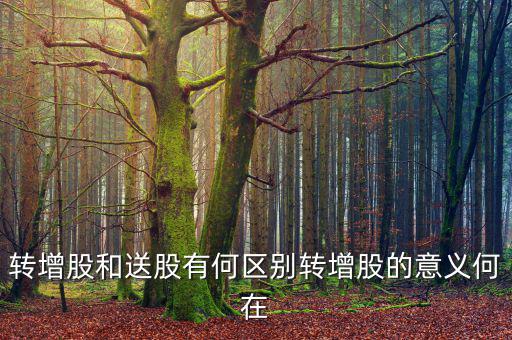 企業為什么要轉增股份，轉增股和送股有何區別轉增股的意義何在
