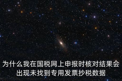 為什么我在國稅網上申報時核對結果會出現未找到專用發票抄稅數據