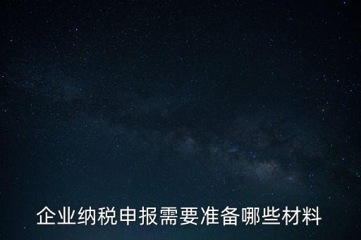 企業納稅申報需要準備哪些材料